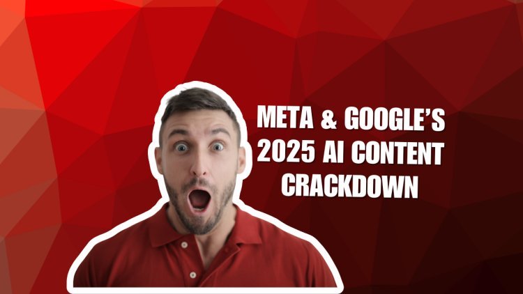 Why Meta and Google Are Regulating (Not Banning) AI-Generated Content in 2025